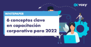 Whitepaper: 6 conceptos clave en capacitación corporativa para 2022